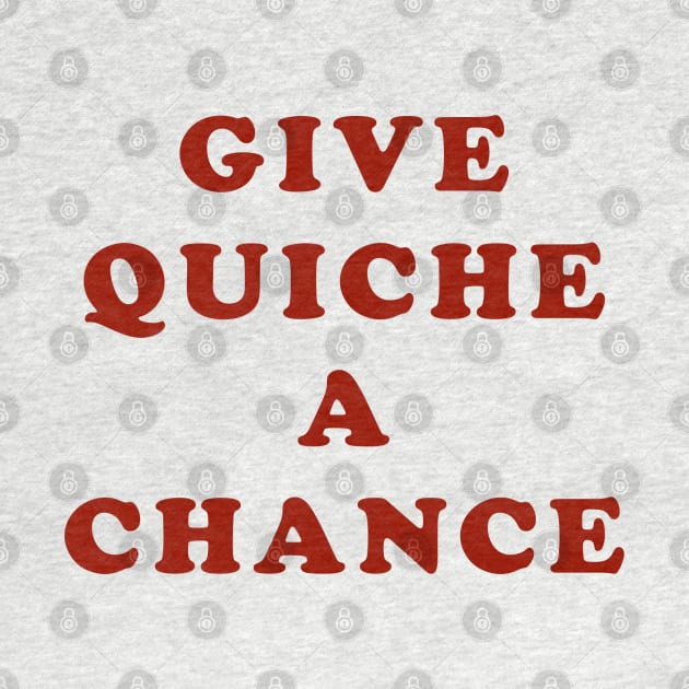 Give Quiche A Chance by TeeShawn